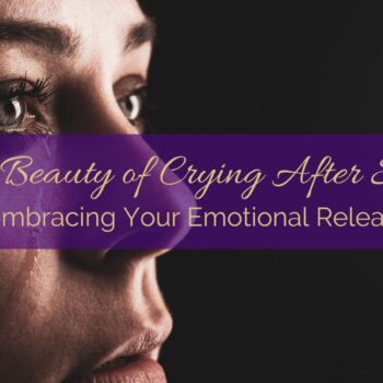 The Beauty of Crying After Sex: Embracing Your Emotional Release