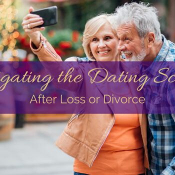 Navigating the Dating Scene After Loss or Divorce